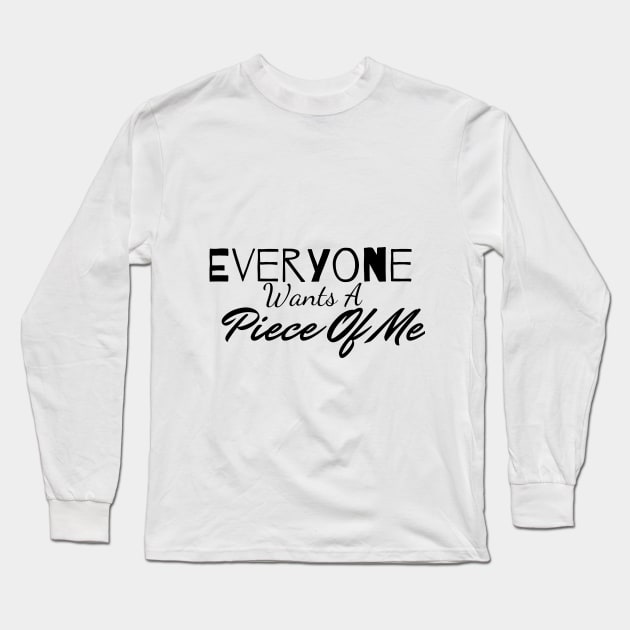 Everyone Wants A Piece Of Me ;Cute Familly Gift For mom, Dad & Siblings Long Sleeve T-Shirt by Harry store